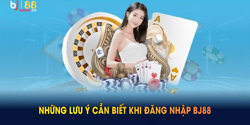 Những lưu ý cần biết khi đăng nhập BJ88